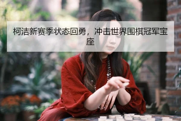 ke-jie-xin-sai-ji-zhuang-tai-hui-yong-chong-ji-shi-jie-wei-qi-guan-jun-bao-zuo-3-597.jpg